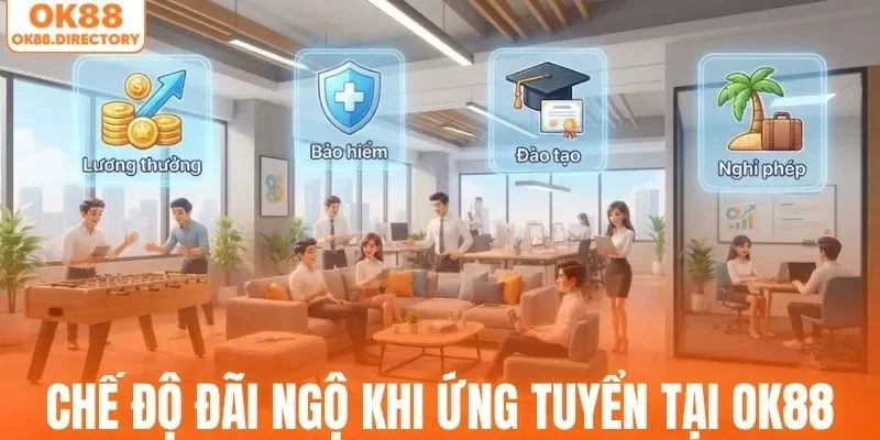 Chế độ đãi ngộ khi ứng tuyển tại OK88