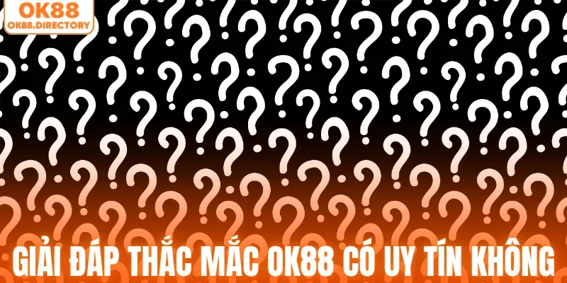 Giải đáp thắc mắc OK88 có uy tín không