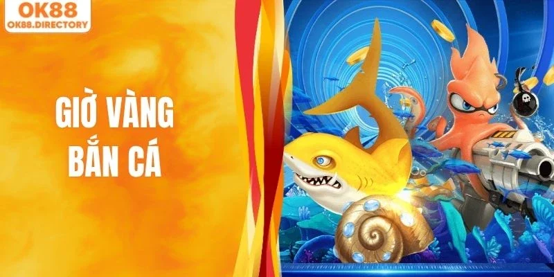 Giờ Vàng Bắn Cá Nâng Cao Cơ Hội Chiến Thắng Cùng OK88
