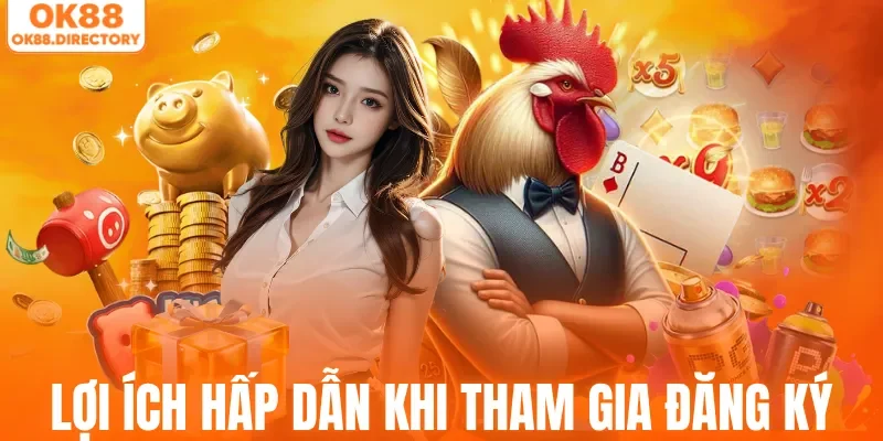 Lợi ích hấp dẫn khi tham gia đăng ký OK88