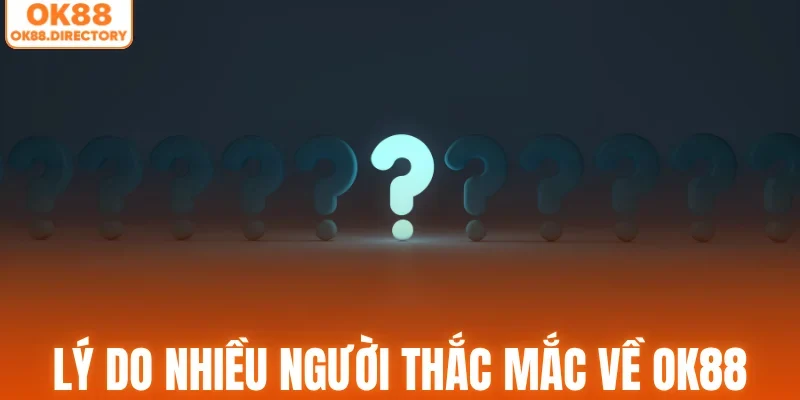 Lý do nhiều người thắc mắc về OK88
