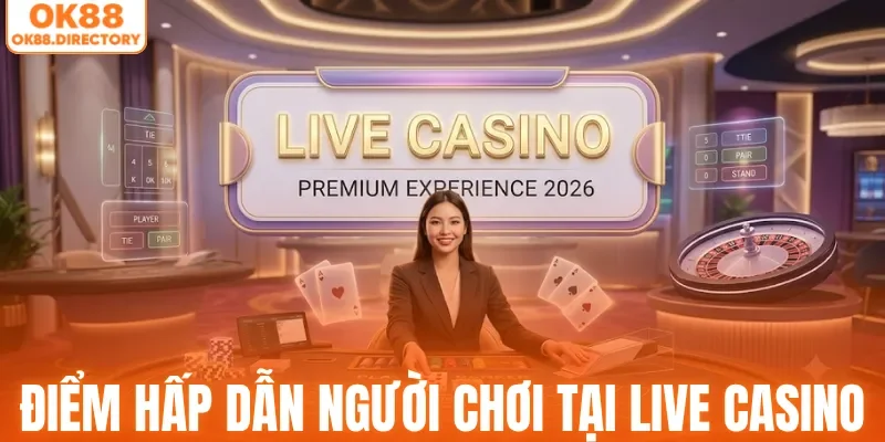 Những điểm hấp dẫn người chơi tại live casino OK88