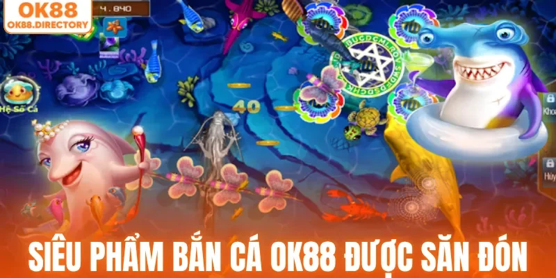 Những siêu phẩm bắn cá OK88 được săn đón nhất