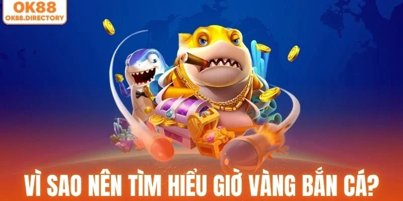 Thông tin sơ nét về giờ vàng bắn cá