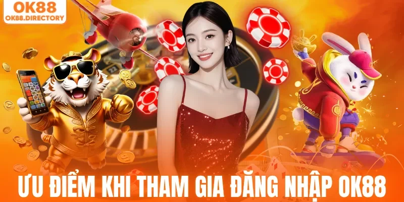 Ưu điểm khi tham gia đăng nhập OK88